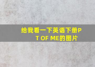 给我看一下英语下册P T OF ME的图片